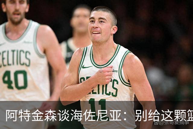 阿特金森谈海佐尼亚：别给这颗篮球新星上枷锁